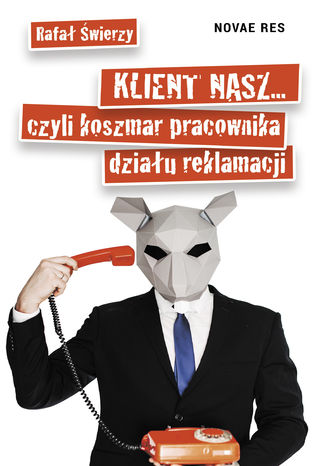 Klient nasz... czyli koszmar pracownika działu reklamacji - Rafał Świerzy Klient nasz... czyli koszmar pracownika działu reklamacji Rafał Świerzy - okladka książki