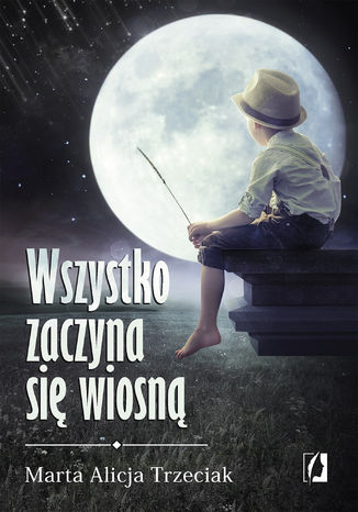 Wszystko zaczyna się wiosną Marta Alicja Trzeciak - okladka książki