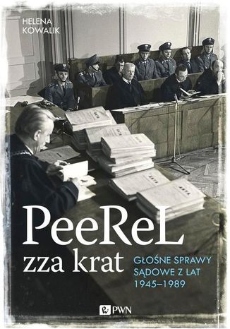 PeeReL zza krat. Głośne sprawy sądowe z lat 1945-1989 Helena Kowalik - okladka książki