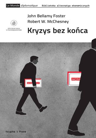 Kryzys bez końca.  Jak kapitał monopolistyczno-finansowy wywołuje stagnację i wstrząsy od Stanów Zjednoczonych po Chiny John Bellamy Foster, Robert W. McChesney - okladka książki