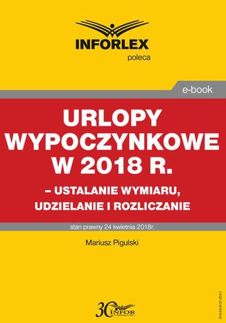 Urlopy wypoczynkowe w 2018 r. - ustalanie wymiaru, udzielenia i rozliczanie Mariusz Pigulski - okladka książki