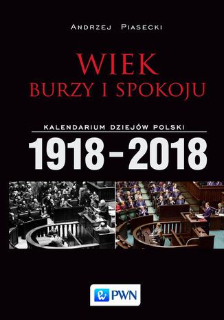 Wiek burzy i spokoju. Kalendarium dziejów Polski 1918-2018 Andrzej Piasecki - okladka książki