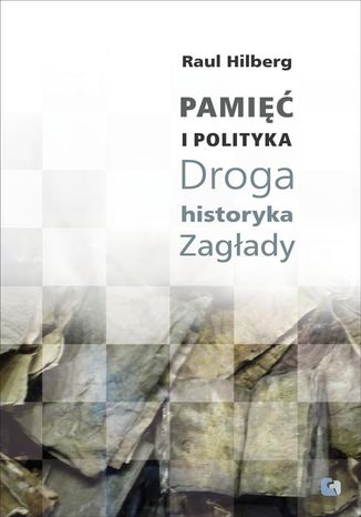 Pamięć i polityka Droga historyka Zagłady Raul Hilberg - okladka książki