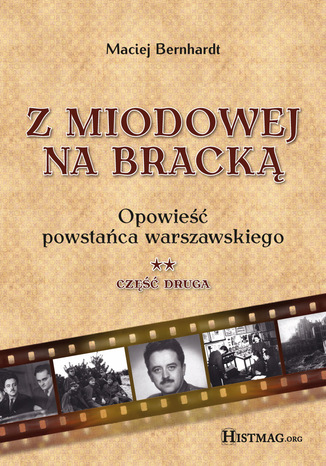 Z Miodowej na Bracką. Opowieść powstańca warszawskiego. Część II Maciej Bernhardt - okladka książki