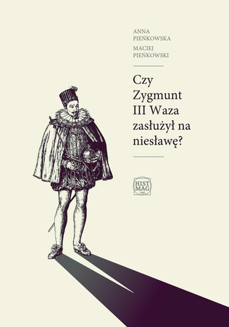 Czy Zygmunt III Waza zasłużył na niesławę? Maciej Pieńkowski, Anna Pieńkowska - okladka książki