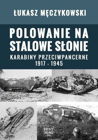 Polowanie na stalowe słonie. Karabiny przeciwpancerne 1917 - 1945 Łukasz Męczykowski - okladka książki