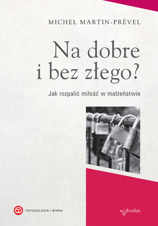 Na dobre i bez złego? Jak rozpalić miłość w małżeństwie Michel Martin-Prével - okladka książki