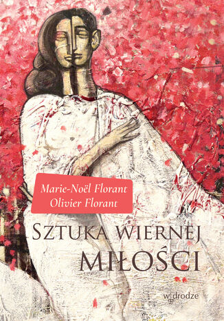 Sztuka wiernej miłości Olivier Florant, Marie-Noël Florant - okladka książki