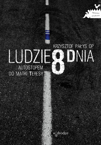 Ludzie 8 dnia. Autostopem do Matki Teresy Krzysztof Pałys OP - okladka książki