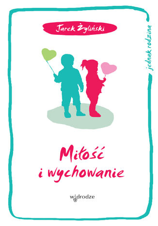 Miłość i wychowanie Jarosław Żyliński - okladka książki