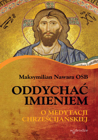 Oddychać Imieniem. O medytacji Maksymilian Nawara OSB - okladka książki
