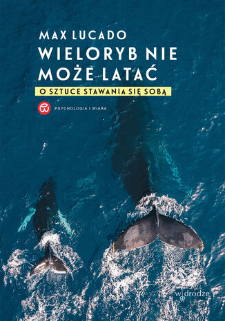 Wieloryb nie może latać. O sztuce stawania się sobą Max Lucado - okladka książki