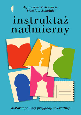 Instruktaż nadmierny. Historia pewnej przygody seksualnej Wiesław Sokoluk, Agnieszka Kościańska - okladka książki