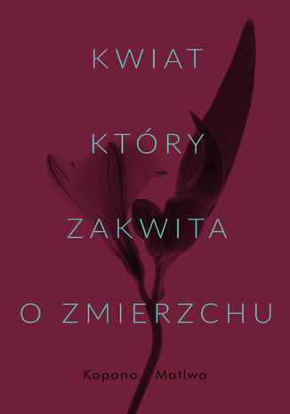 Kwiat, który zakwita o zmierzchu Kopano Matiwa - okladka książki