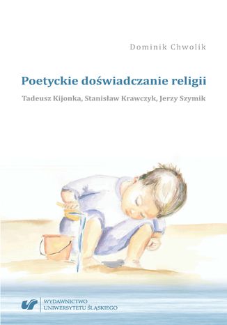Poetyckie doświadczanie religii. Tadeusz Kijonka, Stanisław Krawczyk, Jerzy Szymik Dominik Chwolik - okladka książki