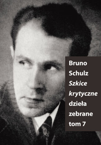 Szkice krytyczne (Dzieła zebrane, t. 7) Bruno Schulz - okladka książki