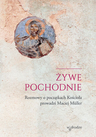 Żywe pochodnie. Rozmowy o początkach chrześcijaństwa Marcin Müller - okladka książki