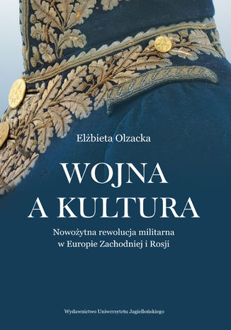 Wojna a kultura. Rola czynników kulturowych w nowożytnej rewolucji militarnej Elżbieta Olzacka - okladka książki