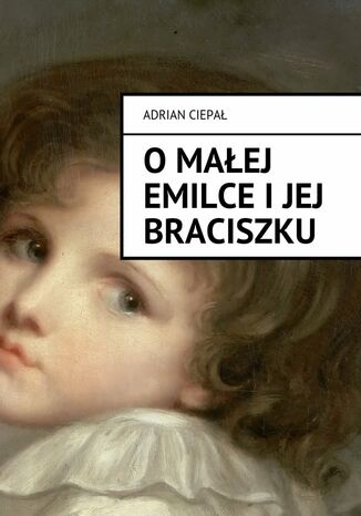 O małej Emilce i jej braciszku Adrian Ciepał - okladka książki
