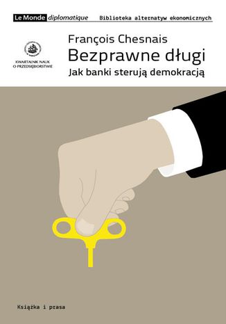 Bezprawne długi. Jak banki sterują demokracją Francois Chesnais - okladka książki