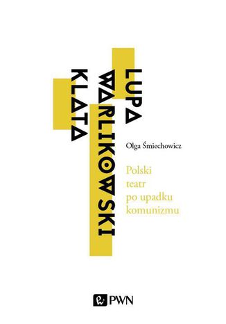 Polski teatr po upadku komunizmu. Lupa, Warlikowski, Klata Olga Śmiechowicz - okladka książki