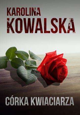 Córka kwiaciarza Karolina Kowalska - okladka książki