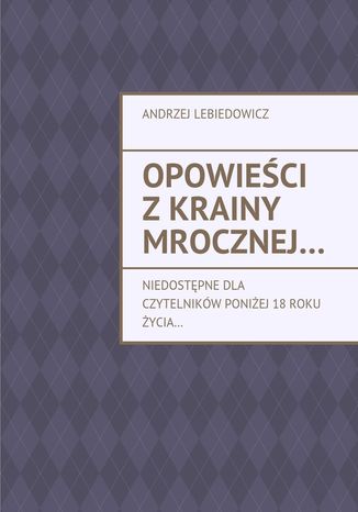 Opowieści z krainy mrocznej Andrzej Lebiedowicz - okladka książki