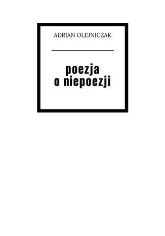 Poezja o niepoezji Adrian Olejniczak - okladka książki