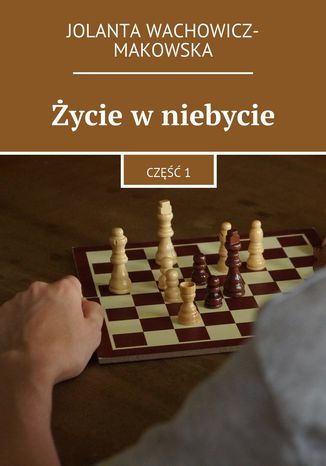 Życie w niebycie. Część I Jolanta Wachowicz-Makowska - okladka książki