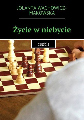 Życie w niebycie. Część II Jolanta Wachowicz-Makowska - okladka książki