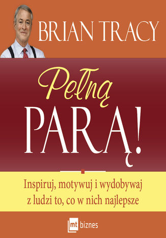 Pełną parą! Inspiruj, motywuj i wydobywaj z ludzi to, co w nich najlepsze Brian Tracy - okladka książki