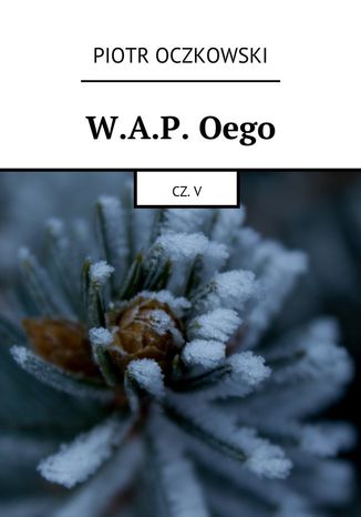 W.A.P. Oego. Część V Piotr Oczkowski - okladka książki