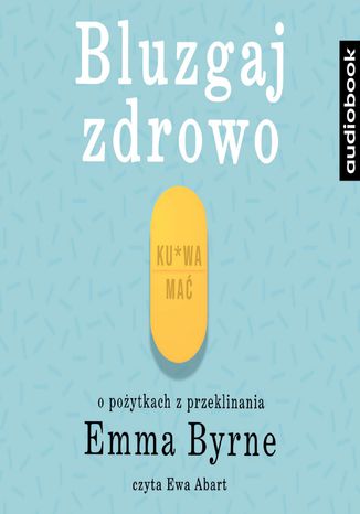 Bluzgaj zdrowo. O pożytkach przeklinania Emma Byrne - okladka książki
