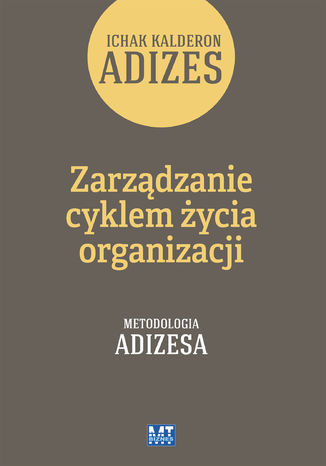 Zarządzanie cyklem życia organizacji. Metodologia Adizesa Ichak Kalderon Adizes - okladka książki
