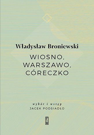 Wiosno, Warszawo, córeczko Władysław Broniewski - okladka książki