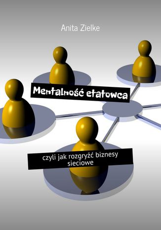 Mentalność etatowca, czyli jak rozgryźć biznesy sieciowe Anita Zielke - okladka książki