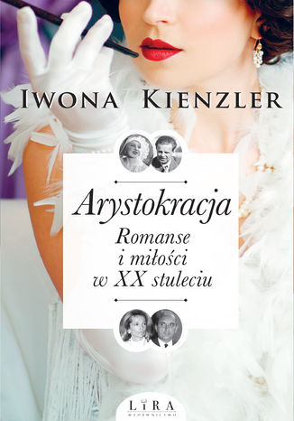 Arystokracja. Romanse i miłości w XX stuleciu Iwona Kienzler - okladka książki