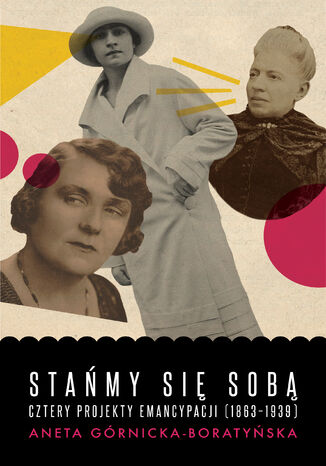 Stańmy się sobą. Cztery projekty emancypacji (1863-1939) Aneta Górnicka-Boratyńska - okladka książki