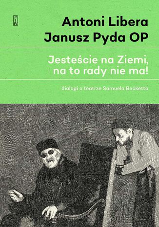 Jesteście na Ziemi, na to rady nie ma! Dialogi o teatrze Samuela Becketta Opracowanie zbiorowe - okladka książki