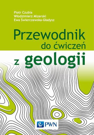 Przewodnik do ćwiczeń z geologii Włodzimierz Mizerski, Piotr Czubla, Ewa Świerczewska-Gładysz - okladka książki