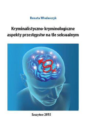 Kryminalistyczno-kryminologiczne aspekty przestępstw na tle seksualnym Renata Włodarczyk - okladka książki