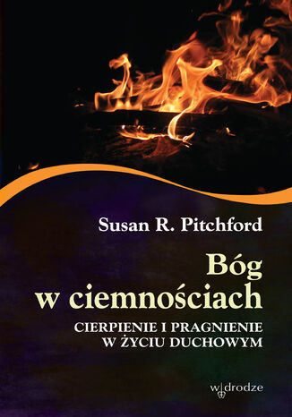 Bóg w ciemnościach. Cierpienie i pragnienie w życiu duchowym Susan Pitchford - okladka książki
