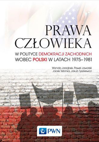 Prawa człowieka w polityce demokracji zachodnich wobec Polski w latach 1975-1981 Jacek Tebinka, Paweł Jaworski, Jakub Tyszkiewicz, Wanda Jarząbek - okladka książki