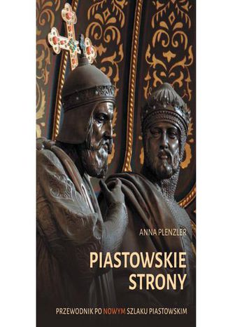 Piastowskie strony. Przewodnik po nowym Szlaku Piastowskim Anna Plenzler - okladka książki