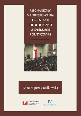 Mechanizmy manifestowania orientacji ideologicznej w dyskursie politycznym Anita Filipczak-Białkowska - okladka książki