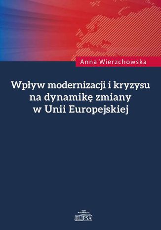 Wpływ modernizacji i kryzysu na dynamikę zmiany w Unii Europejskiej Anna Wierzchowska - okladka książki