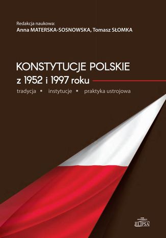 Konstytucje polskie z 1952 i 1997 roku tradycja - instytucje - praktyka ustrojowa Anna Materska-Sosnowska, Tomasz Słomka - okladka książki