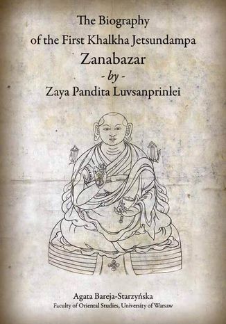 The Biography of the First Khalkha Jetsundampa Zanabazar by Zaya Pandita Luvsanprinlei Agata Bareja-Starzyńska - okladka książki