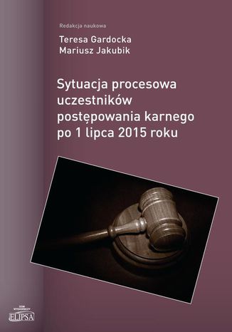 Sytuacja procesowa uczestników postępowania karnego po 1 lipca 2015 roku Teresa Gardocka, Mariusz Jakubik - okladka książki