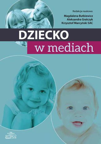 Dziecko w mediach Krzysztof Marcyński, Magdalena Butkiewicz, Aleksandra Gralczyk - okladka książki